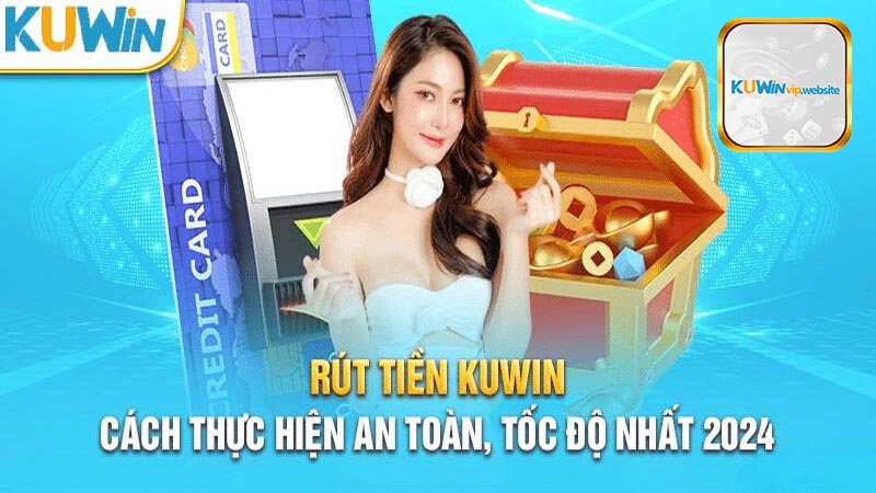 Hướng dẫn cách rút tiền Kuwin dành cho tân thủ