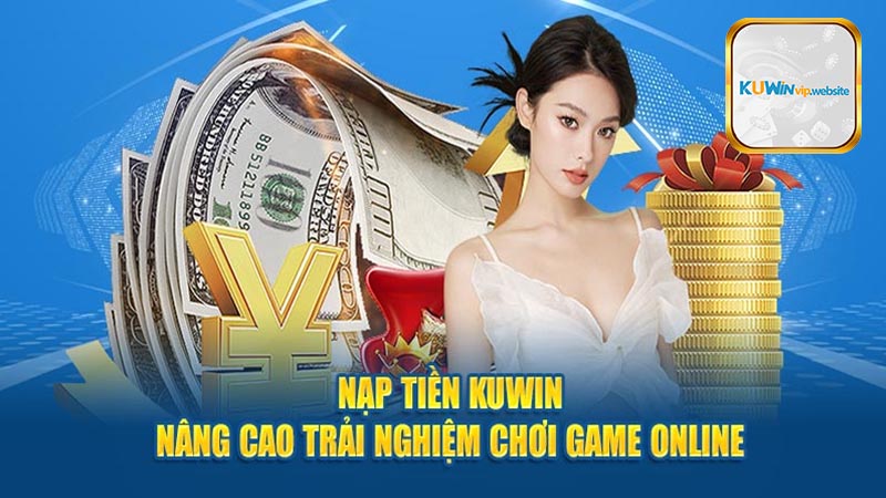 Chất lượng dịch vụ nạp tiền Kuwin được đảm bảo